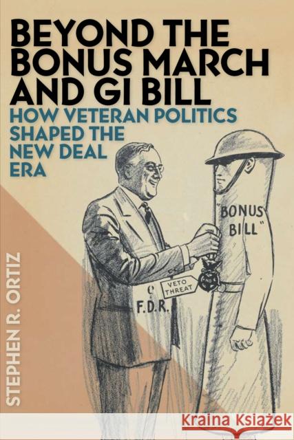 Beyond the Bonus March and GI Bill: How Veteran Politics Shaped the New Deal Era Marshall W. Alcor Stephen Ortiz 9780814762684 New York University Press - książka