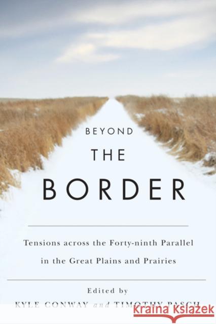 Beyond the Border : Tensions across the Forty-ninth Parallel in the Great Plains and Prairies Kyle Conway Timothy Pasch 9780773541306 McGill-Queen's University Press - książka