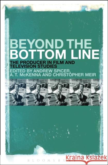 Beyond the Bottom Line: The Producer in Film and Television Studies Spicer, Andrew 9781441172365 Bloomsbury Academic - książka