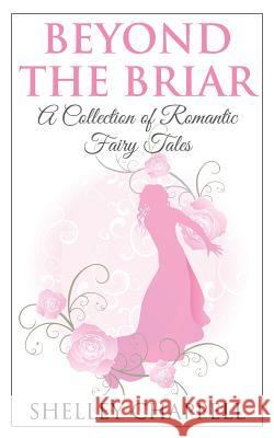 Beyond the Briar: A Collection of Romantic Fairy Tales Shelley Chappell 9781502409652 Createspace - książka