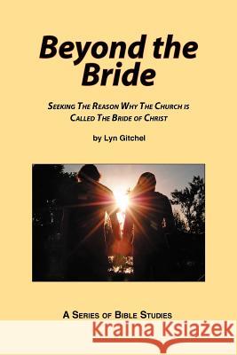 Beyond the Bride: Seeking the Reason why the Church is Called the Bride of Christ Gitchel, Lyn 9781478140078 Createspace - książka