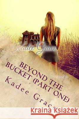Beyond the Bucket (Part One): Life Began as Tragedy Kadee Grace 9781499336689 Createspace - książka
