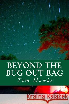 Beyond the Bug Out Bag: Tips for the Advanced Prepper Tom Hawke 9781518803857 Createspace - książka
