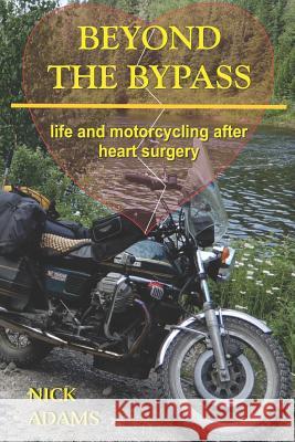 Beyond the Bypass: Life and Motorcycling after Heart Surgery Adams, Nick 9781723836664 Independently Published - książka