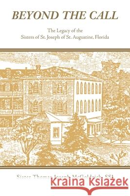 Beyond the Call: The Legacy of the Sisters of St. Joseph of St. Augustine, Florida McGoldrick Ssj, Sister Thomas Joseph 9781425768515 XLIBRIS CORPORATION - książka