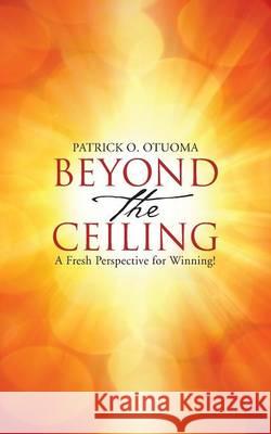 Beyond the Ceiling: A Fresh Perspective for Winning! Otuoma, Patrick O. 9781490871035 WestBow Press - książka