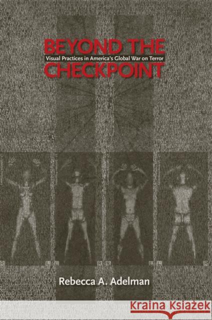 Beyond the Checkpoint: Visual Practices in America's Global War on Terror Rebecca A. Adelman 9781625340702 University of Massachusetts Press - książka