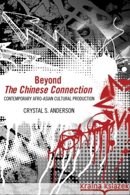 Beyond the Chinese Connection: Contemporary Afro-Asian Cultural Production Crystal S. Anderson 9781496802538 University Press of Mississippi - książka