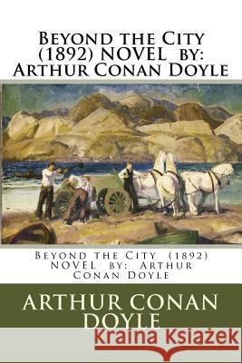 Beyond the City (1892) NOVEL by: Arthur Conan Doyle Doyle, Arthur Conan 9781542680684 Createspace Independent Publishing Platform - książka