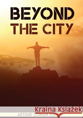 Beyond the City: a novel by the Scottish author Sir Arthur Conan Doyle (1892) Sir Arthur Conan Doyle   9782382742747 Les Prairies Numeriques - książka