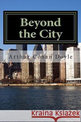 Beyond the City: (Arthur Conan Doyle Masterpiece Collection) Arthur Cona 9781502555175 Createspace - książka
