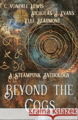 Beyond the Cogs: A Steampunk Anthology Nicholas J Evans, C Vonzale Lewis 9781953238559 Midnight Tide Publishing - książka