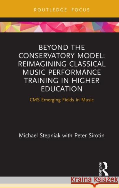 Beyond the Conservatory Model: Reimagining Classical Music Performance Training in Higher Education Michael Stepniak Peter Sirotin 9780367226930 Routledge - książka