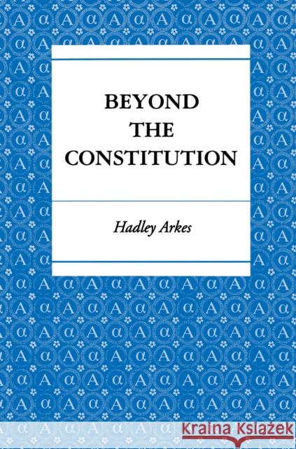 Beyond the Constitution Hadley Arkes 9780691025544 Princeton University Press - książka