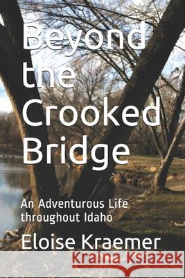 Beyond the Crooked Bridge: An Adventurous Life Throughout Idaho Eloise E. Kraemer 9780578796611 Haumea Publishing - książka