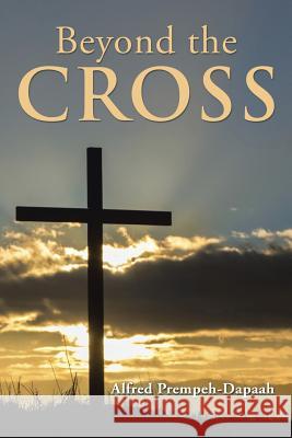 Beyond the Cross Alfred Prempeh-Dapaah 9781499088069 Xlibris Corporation - książka