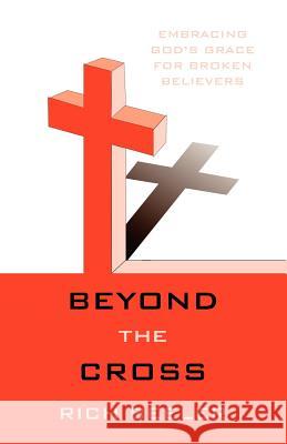 Beyond the Cross: Embracing God's Grace for Broken Believers Beeler, Rich 9781449728809 WestBow Press - książka