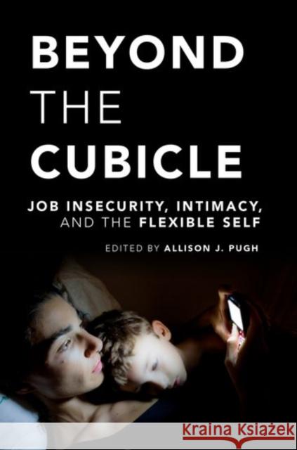 Beyond the Cubicle: Job Insecurity, Intimacy, and the Flexible Self Allison J. Pugh 9780199957781 Oxford University Press, USA - książka