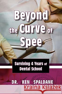 Beyond the Curve of Spee: Surviving Four Years of Dental School Spaldane, Ken 9781608602902 Eloquent Books - książka