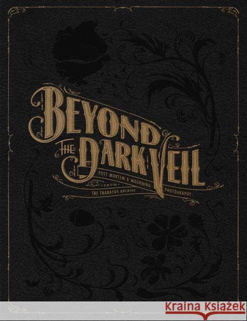 Beyond the Dark Veil: Post Mortem & Mourning Photography from the Thanatos Archive Jacqueline Ann Bunge Barger 9780867197969 Last Gasp - książka