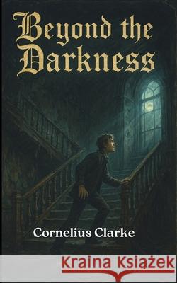 Beyond the Darkness Clarke Cornelius Clarke 9798555564665 Independently published - książka
