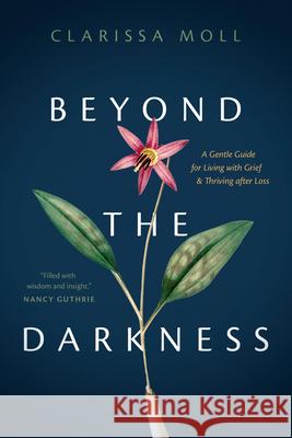 Beyond the Darkness: A Gentle Guide for Living with Grief and Thriving After Loss Clarissa Moll 9781496458933 Tyndale Momentum - książka