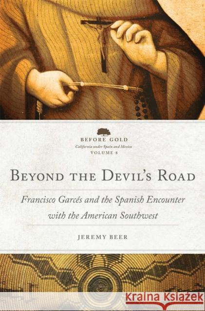 Beyond the Devil's Road Volume 8: Francisco Garces and the Spanish Encounter with the American Southwest Jeremy Beer 9780806194578 University of Oklahoma Press - książka