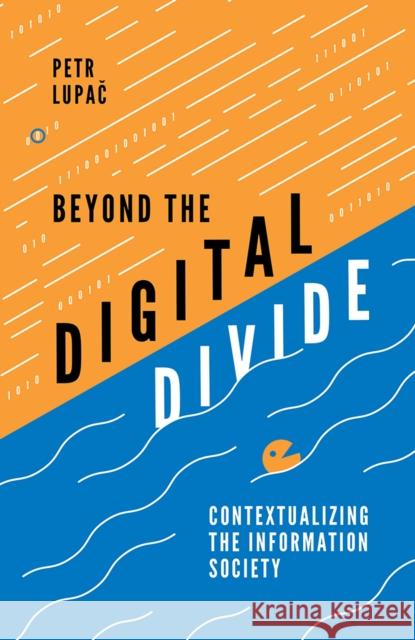 Beyond the Digital Divide: Contextualizing the Information Society Petr Lupač (Charles University, Czech Republic) 9781787565487 Emerald Publishing Limited - książka
