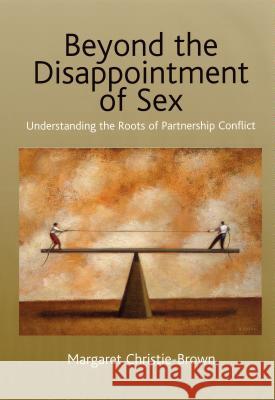 Beyond the Disappointment of Sex: Understanding the Roots of Partnership Conflict Christie-Brown, Margaret 9781845190361 SUSSEX ACADEMIC PRESS - książka