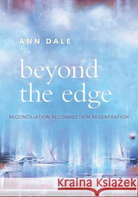 Beyond the Edge: Reconciliation, Reconnection, Regeneration Ann Dale 9781038315953 FriesenPress - książka