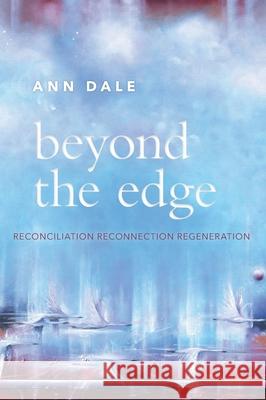 Beyond the Edge: Reconciliation, Reconnection, Regeneration Ann Dale 9781038315960 FriesenPress - książka