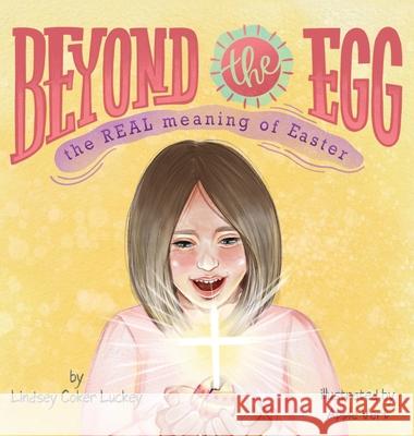 Beyond the Egg: The REAL Meaning of Easter Lindsey Coker Luckey 9781733289986 Lindsey Coker Luckey - książka