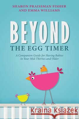 Beyond the Egg Timer: A Companion Guide for Having Babies Sharon Praissman Fisher Emma Williams 9780999195871 Beyond the Egg Timer - książka