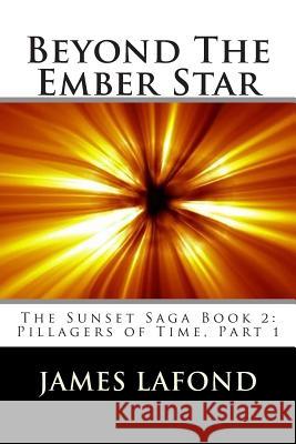 Beyond The Ember Star: The Sunset Saga Book 2: Pillagers of Time, Part 1 LaFond, James 9781508858867 Createspace - książka