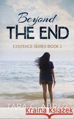 Beyond the End: Book One of the Existence Series Jessica West Tara C. Allred 9780986421587 Patella Publishing - książka