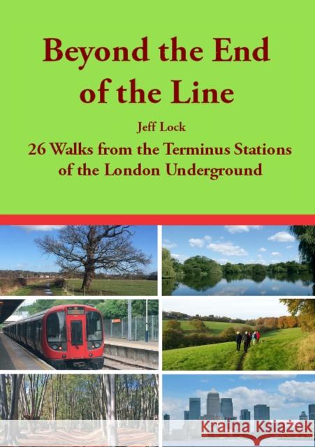 Beyond the End of the Line: 26 Walks from the Terminus Stations of the London Underground Jeff Lock 9781846743832 Countryside Books - książka