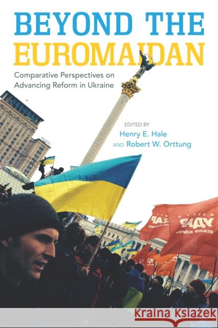 Beyond the Euromaidan: Comparative Perspectives on Advancing Reform in Ukraine Henry Hale Robert Orttung 9780804798457 Stanford University Press - książka