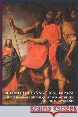 Beyond the Evangelical Impasse: Spirit Baptism and the Quest for Authentic Spiritual Experience D. Alan Blan 9780692641651 Foothills Publications - książka