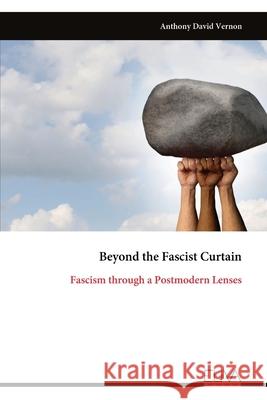 Beyond the Fascist Curtain: Fascism through a Postmodern Lenses Anthony David Vernon 9789999328869 Eliva Press - książka