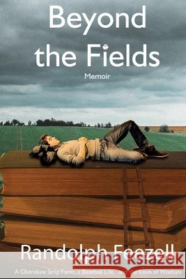 Beyond the Fields: A Cherokee Strip Farm, a Baseball Life, and the Love of Wisdom Randolph Feezell 9781942956945 Lamar University Press - książka