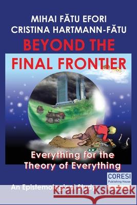 Beyond the Final Frontier: Everything for the Theory of Everything: An Epistemological Study Cristina Hartmann-Fătu Vasile Poenaru Mihai Făt 9781674100159 Independently Published - książka