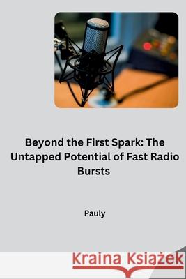 Beyond the First Spark: The Untapped Potential of Fast Radio Bursts Pauly 9783384269164 Tredition Gmbh - książka