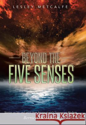 Beyond the Five Senses: Stories on Life and Spirit from International Clairvoyant-Medium, Bernice Robe-Quinn Lesley Metcalfe 9781452595641 Balboa Press - książka