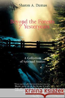 Beyond the Forests of Yesteryears: A Collection of Spiritual Stories Dumas, Sharon A. 9780595692057 iUniverse - książka