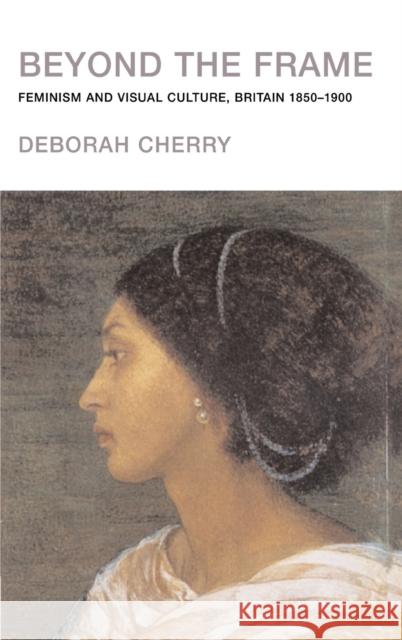 Beyond the Frame : Feminism and Visual Culture, Britain 1850 -1900 Deborah Cherry 9780415107266 Routledge - książka