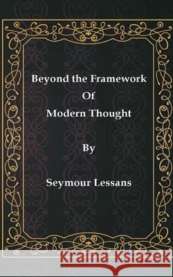 Beyond the Framework of Modern Thought Seymour Lessans 9781954284005 Safeworld Publishing Company - książka