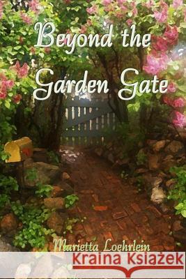 Beyond the Garden Gate Marietta Loehrlein 9781492782193 Createspace - książka