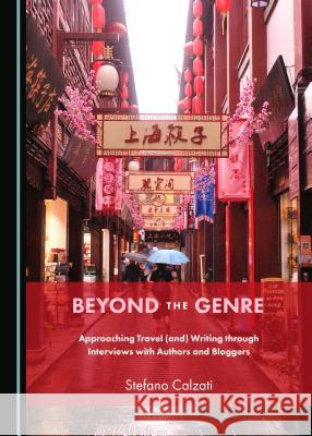 Beyond the Genre: Approaching Travel (And) Writing Through Interviews with Authors and Bloggers Stefano Calzati 9781527521827 Cambridge Scholars Publishing - książka