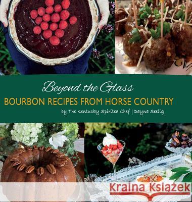 Beyond the Glass: Bourbon Recipes From Horse Country Seelig, Dayna 9780692186855 Dayna Seelig - książka