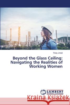 Beyond the Glass Ceiling: Navigating the Realities of Working Women Ruby Jindal 9786207648566 LAP Lambert Academic Publishing - książka